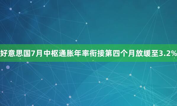 好意思国7月中枢通胀年率衔接第四个月放缓至3.2%