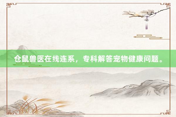 仓鼠兽医在线连系，专科解答宠物健康问题。